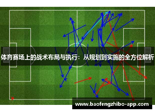 体育赛场上的战术布局与执行：从规划到实施的全方位解析